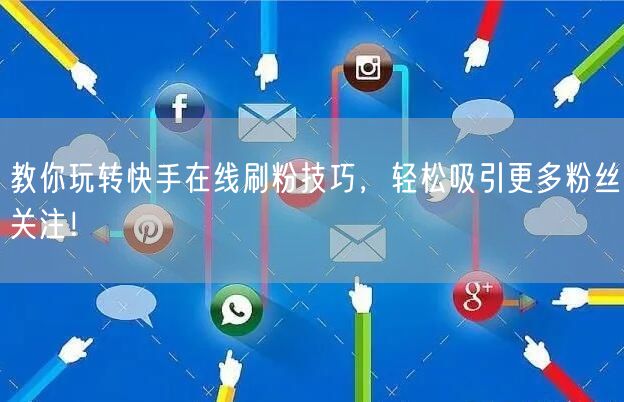 教你玩转快手在线刷粉技巧，轻松吸引更多粉丝关注！