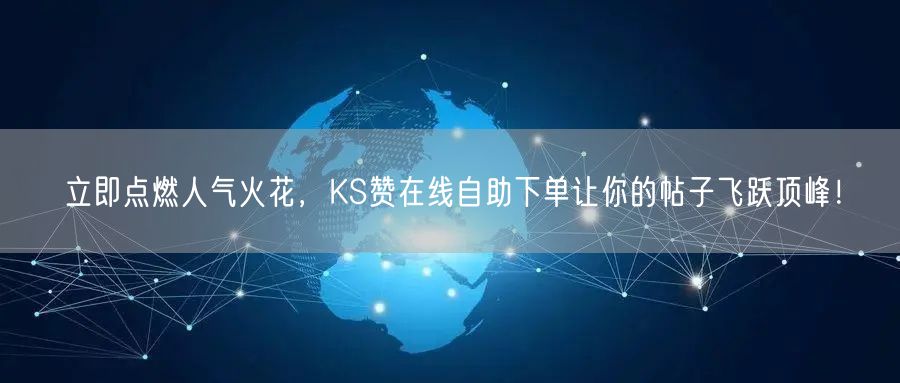 立即点燃人气火花，KS赞在线自助下单让你的帖子飞跃顶峰！