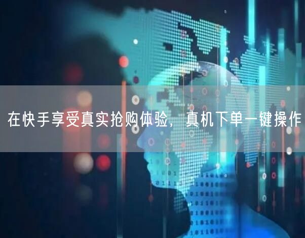 在快手享受真实抢购体验，真机下单一键操作