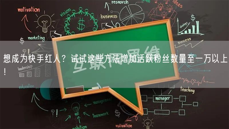 想成为快手红人？试试这些方法增加活跃粉丝数量至一万以上！