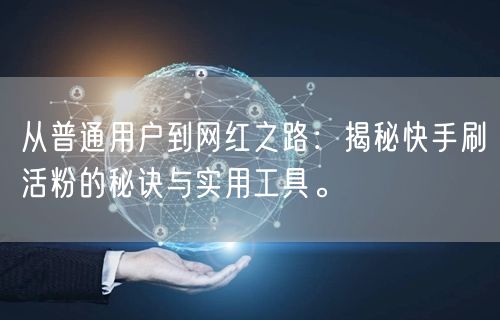 从普通用户到网红之路：揭秘快手刷活粉的秘