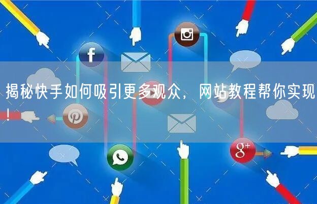 揭秘快手如何吸引更多观众，网站教程帮你实